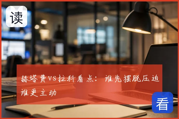 赫塔费vs拉科看点:谁先摆脱压迫谁更主动